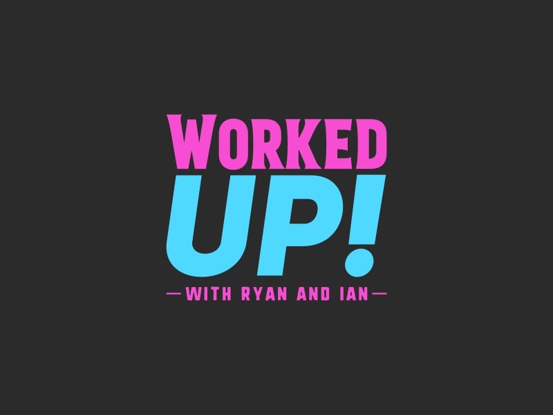 Worked Up! - With Ryan and Ian